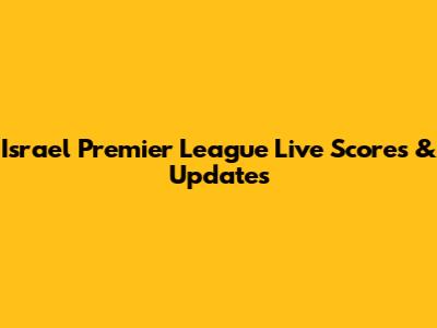 Israel Premier League Live Scores & Updates