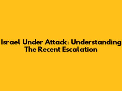 Israel Under Attack: Understanding The Recent Escalation