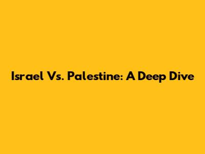 Israel Vs. Palestine: A Deep Dive