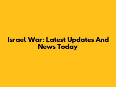 Israel War: Latest Updates And News Today
