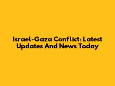 Israel-Gaza Conflict: Latest Updates And News Today