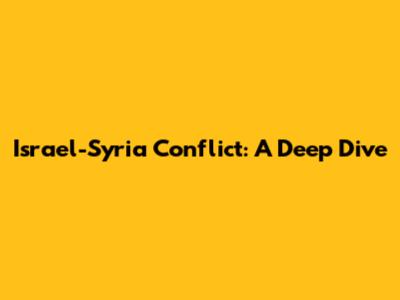 Israel-Syria Conflict: A Deep Dive