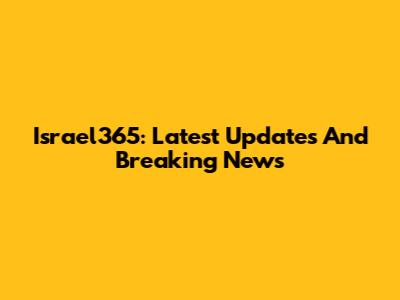 Israel365: Latest Updates And Breaking News