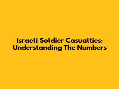 Israeli Soldier Casualties: Understanding The Numbers