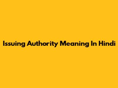 Issuing Authority Meaning In Hindi