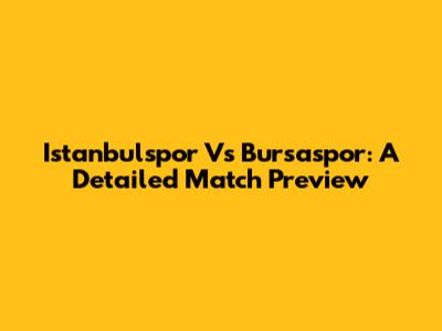 Istanbulspor Vs Bursaspor: A Detailed Match Preview