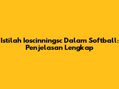 Istilah 'Ioscinningsc' Dalam Softball: Penjelasan Lengkap