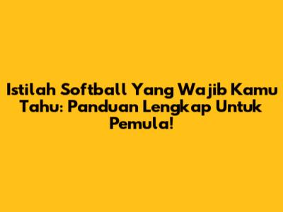 Istilah Softball Yang Wajib Kamu Tahu: Panduan Lengkap Untuk Pemula!