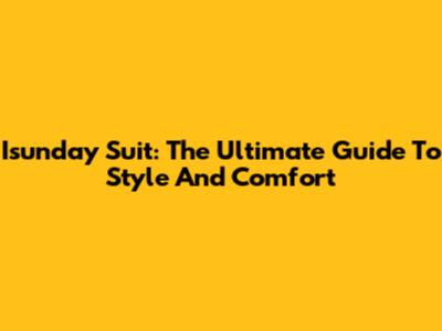 Isunday Suit: The Ultimate Guide To Style And Comfort