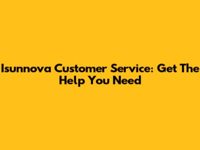 Isunnova Customer Service: Get The Help You Need