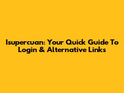 Isupercuan: Your Quick Guide To Login & Alternative Links
