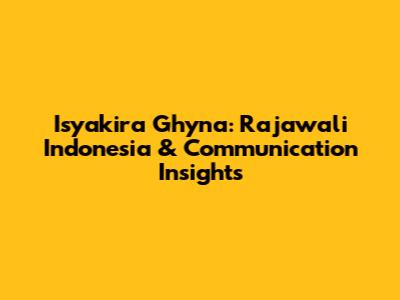 Isyakira Ghyna: Rajawali Indonesia & Communication Insights