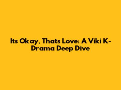 It's Okay, That's Love: A Viki K-Drama Deep Dive