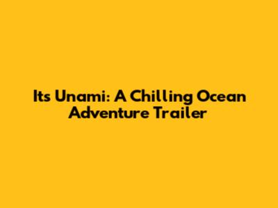 It's Unami: A Chilling Ocean Adventure Trailer