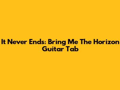 It Never Ends: Bring Me The Horizon Guitar Tab