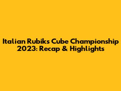 Italian Rubik's Cube Championship 2023: Recap & Highlights