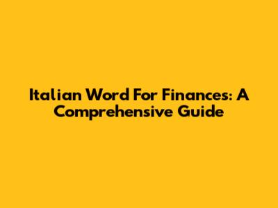 Italian Word For Finances: A Comprehensive Guide