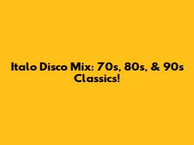 Italo Disco Mix: 70s, 80s, & 90s Classics!