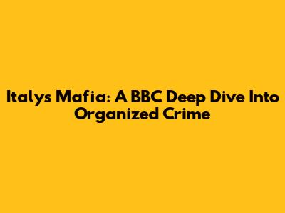 Italy's Mafia: A BBC Deep Dive Into Organized Crime