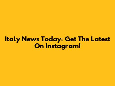Italy News Today: Get The Latest On Instagram!