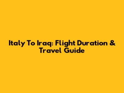 Italy To Iraq: Flight Duration & Travel Guide