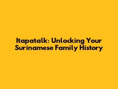 Itapatalk: Unlocking Your Surinamese Family History