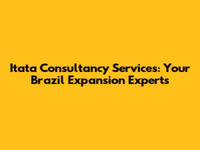 Itata Consultancy Services: Your Brazil Expansion Experts