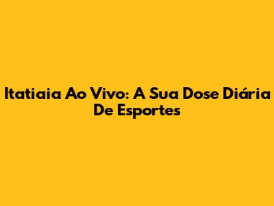 Itatiaia Ao Vivo: A Sua Dose Diária De Esportes