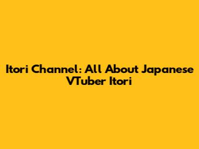 Itori Channel: All About Japanese VTuber Itori