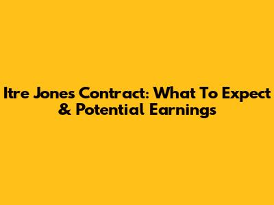 Itre Jones Contract: What To Expect & Potential Earnings
