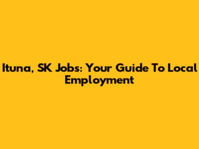 Ituna, SK Jobs: Your Guide To Local Employment
