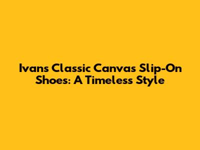 Ivan's Classic Canvas Slip-On Shoes: A Timeless Style