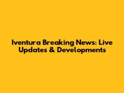 Iventura Breaking News: Live Updates & Developments