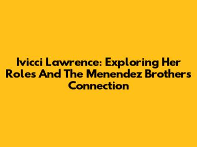 Ivicci Lawrence: Exploring Her Roles And The Menendez Brothers Connection