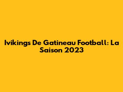 Ivikings De Gatineau Football: La Saison 2023