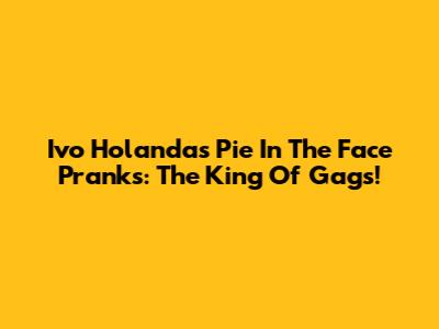 Ivo Holanda's Pie In The Face Pranks: The King Of Gags!