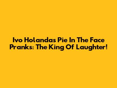Ivo Holanda's Pie In The Face Pranks: The King Of Laughter!