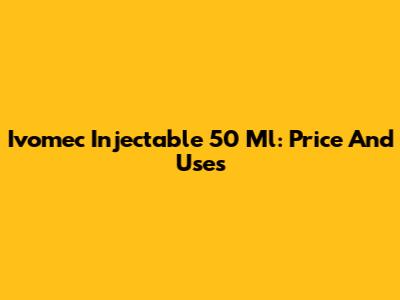 Ivomec Injectable 50 Ml: Price And Uses