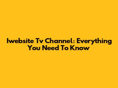 Iwebsite Tv Channel: Everything You Need To Know