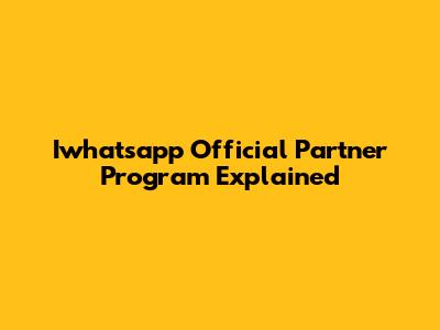Iwhatsapp Official Partner Program Explained
