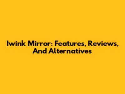 Iwink Mirror: Features, Reviews, And Alternatives