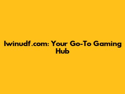 Iwinudf.com: Your Go-To Gaming Hub