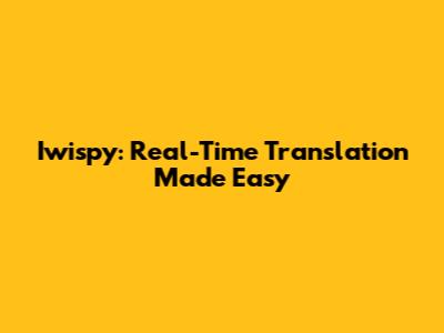 Iwispy: Real-Time Translation Made Easy