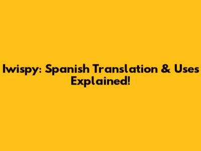 Iwispy: Spanish Translation & Uses Explained!