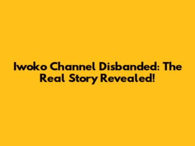 Iwoko Channel Disbanded: The Real Story Revealed!
