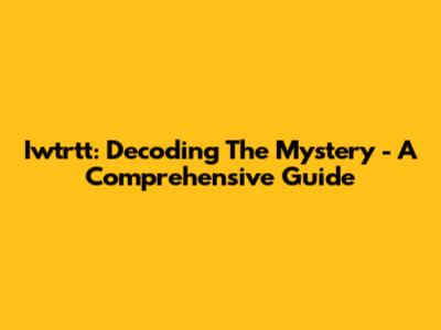 Iwtrtt: Decoding The Mystery - A Comprehensive Guide