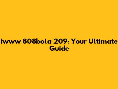 Iwww 808bola 209: Your Ultimate Guide