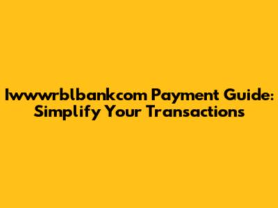 Iwwwrblbankcom Payment Guide: Simplify Your Transactions