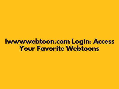 Iwwwwebtoon.com Login: Access Your Favorite Webtoons