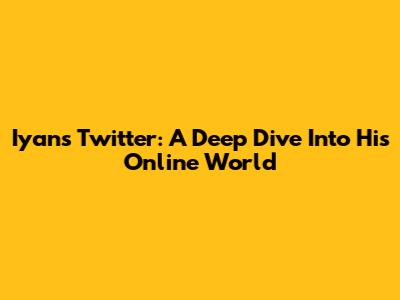 Iyan's Twitter: A Deep Dive Into His Online World
